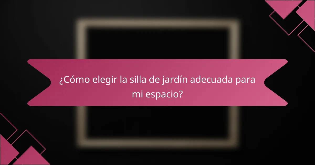 ¿Cómo elegir la silla de jardín adecuada para mi espacio?