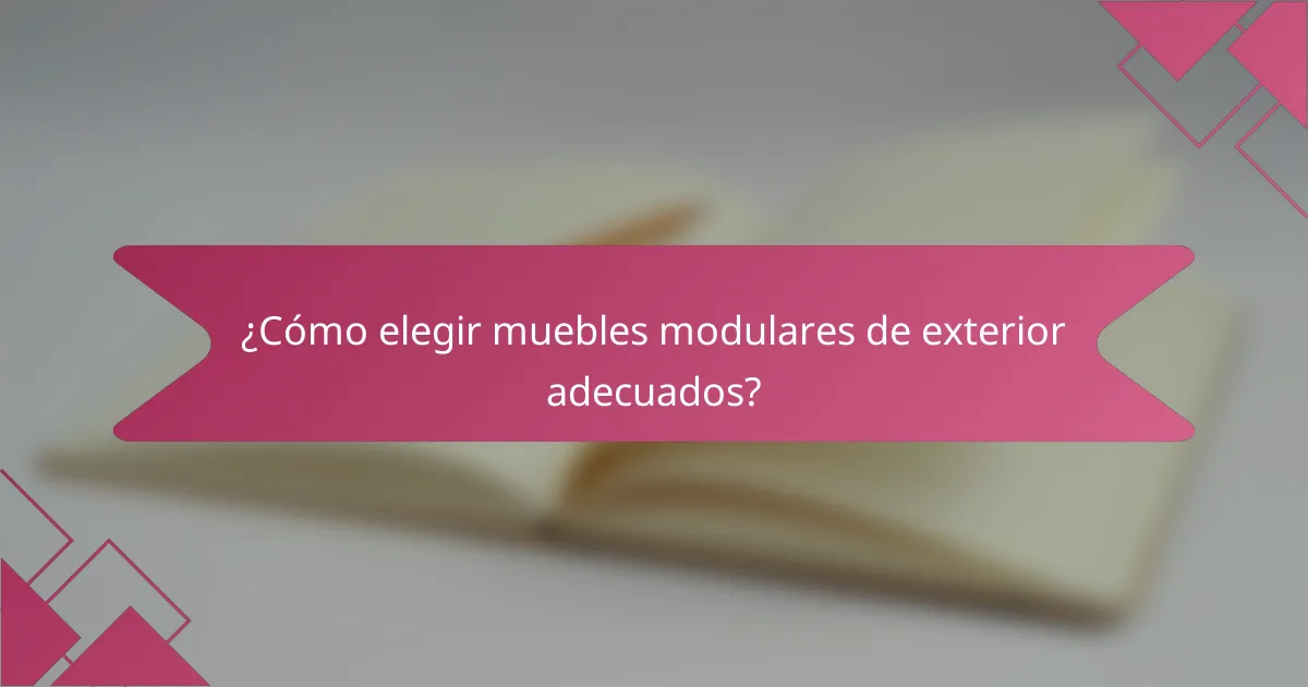¿Cómo elegir muebles modulares de exterior adecuados?