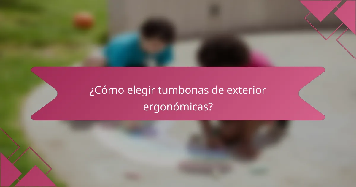 ¿Cómo elegir tumbonas de exterior ergonómicas?