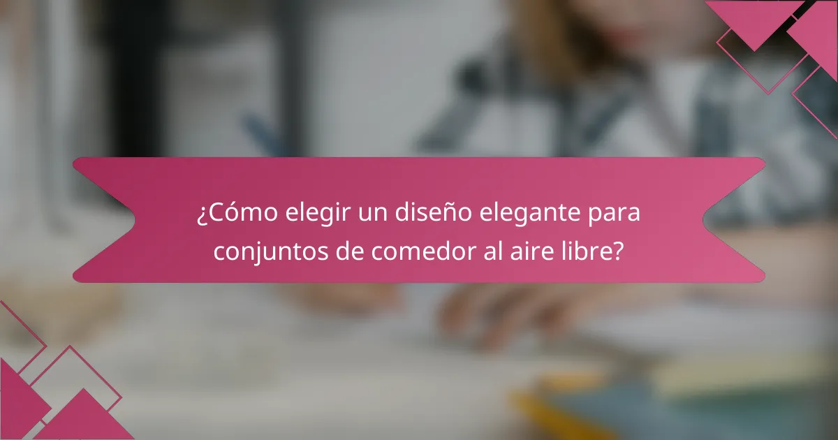 ¿Cómo elegir un diseño elegante para conjuntos de comedor al aire libre?