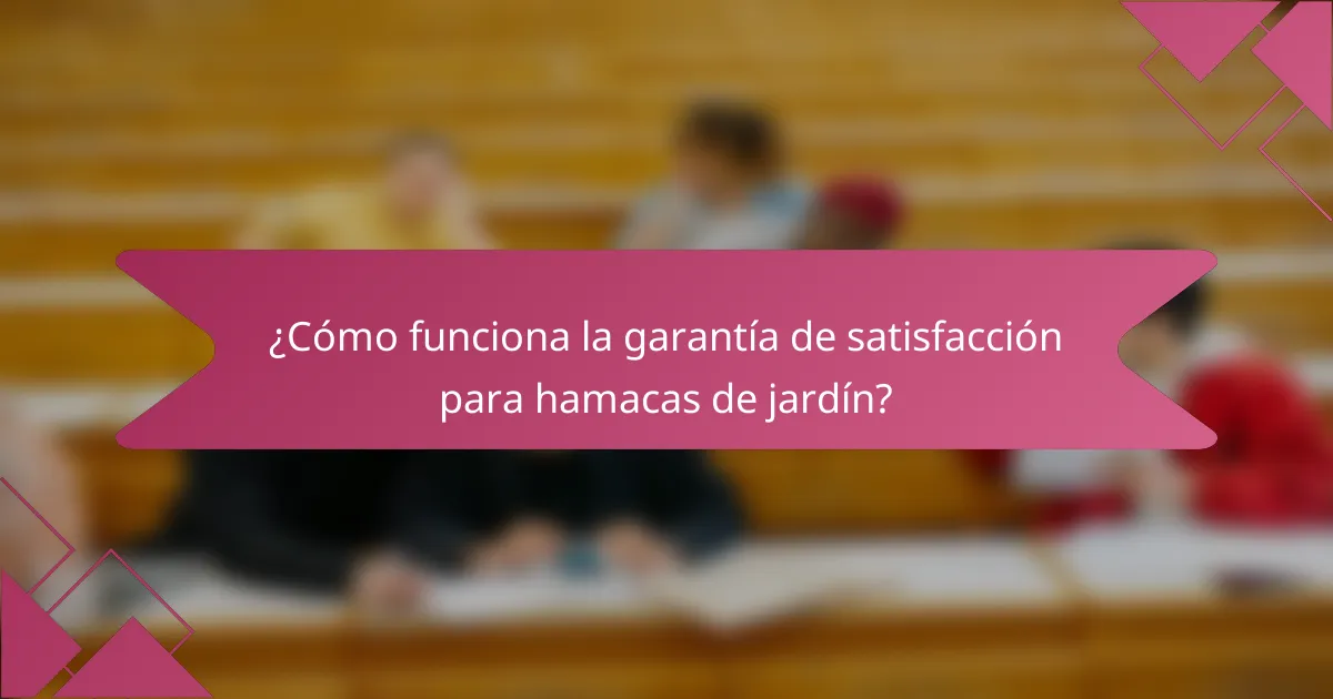 ¿Cómo funciona la garantía de satisfacción para hamacas de jardín?