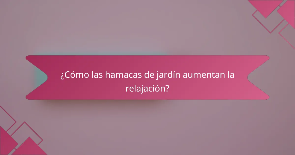 ¿Cómo las hamacas de jardín aumentan la relajación?