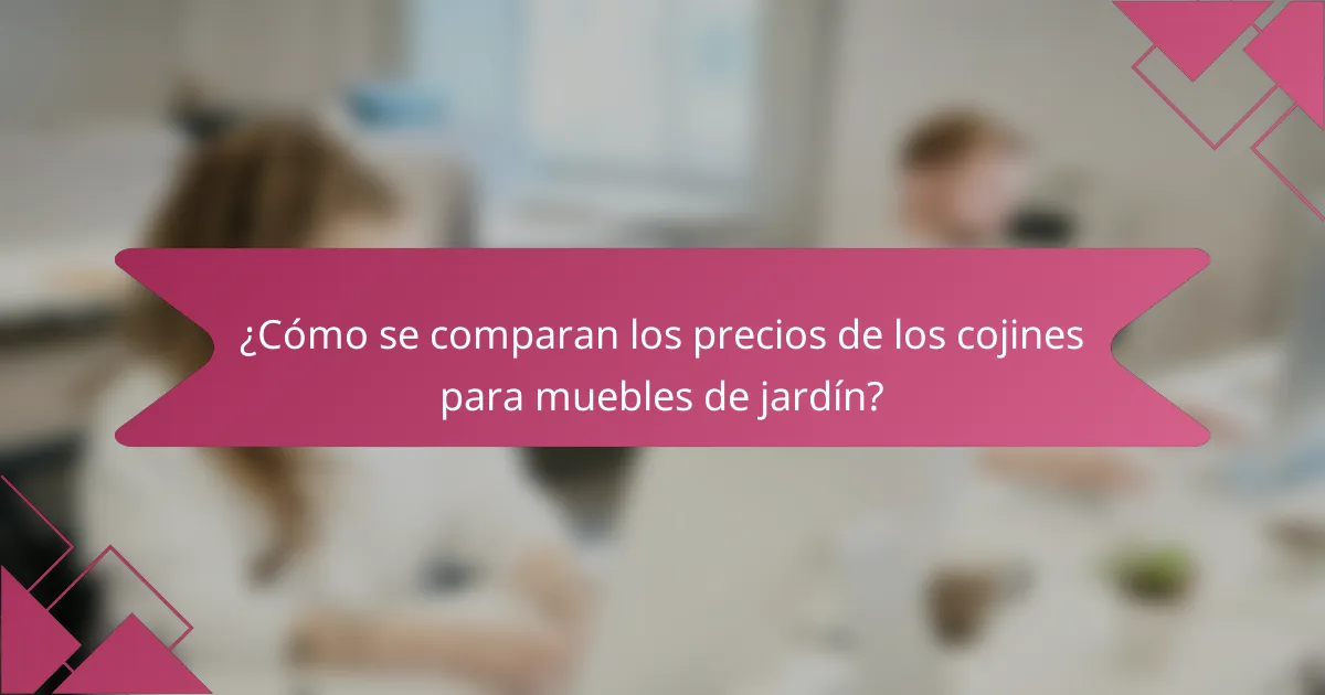 ¿Cómo se comparan los precios de los cojines para muebles de jardín?