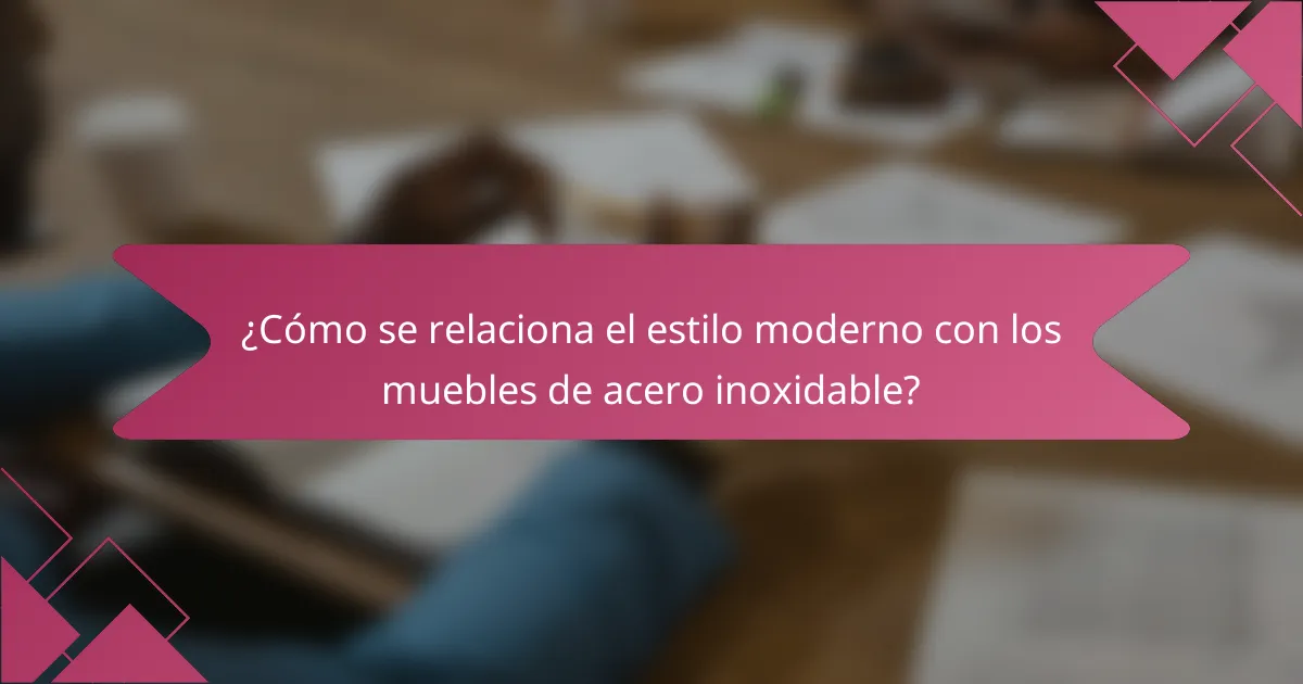 ¿Cómo se relaciona el estilo moderno con los muebles de acero inoxidable?