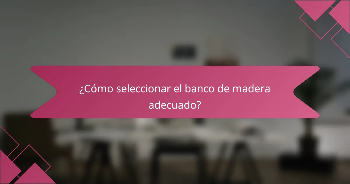¿Cómo seleccionar el banco de madera adecuado?