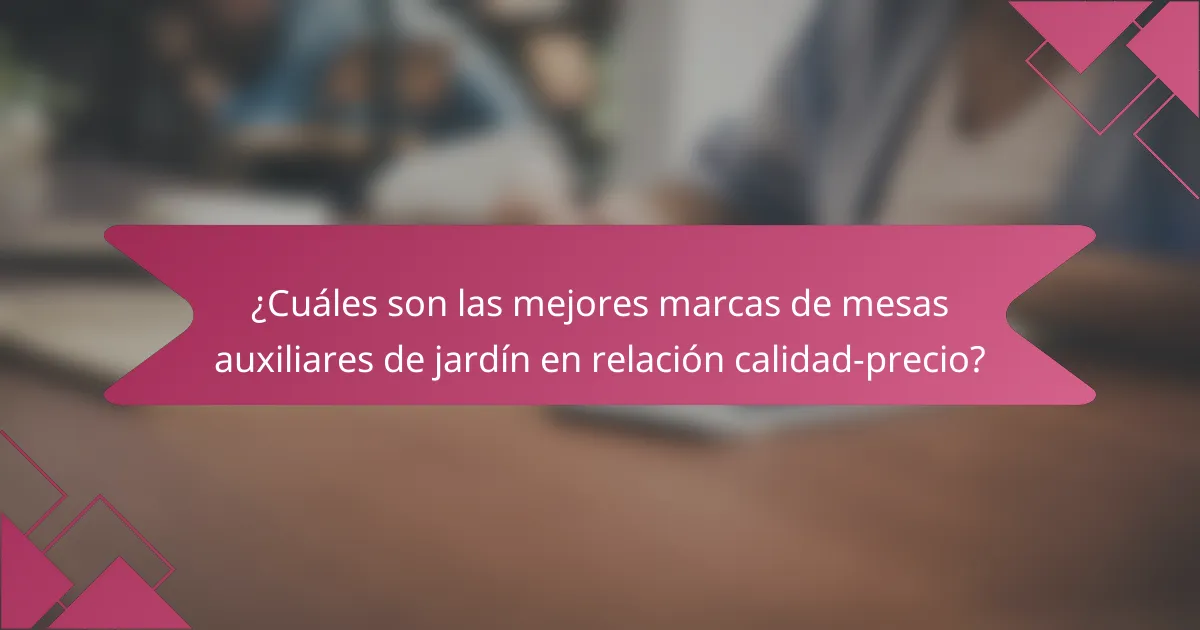 ¿Cuáles son las mejores marcas de mesas auxiliares de jardín en relación calidad-precio?