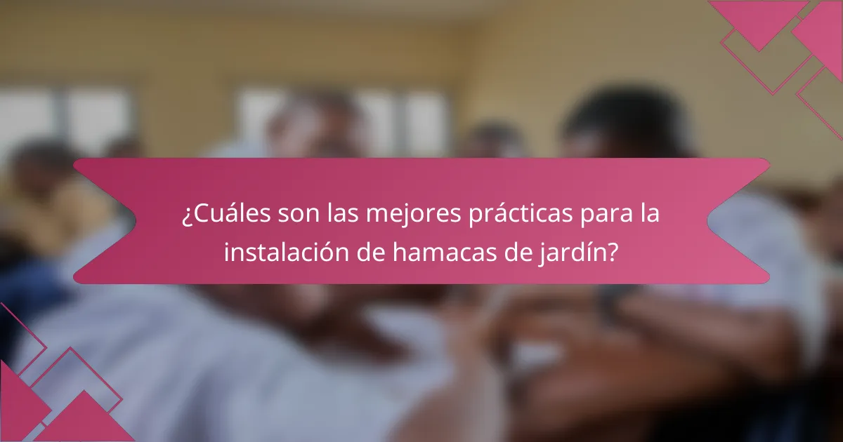 ¿Cuáles son las mejores prácticas para la instalación de hamacas de jardín?