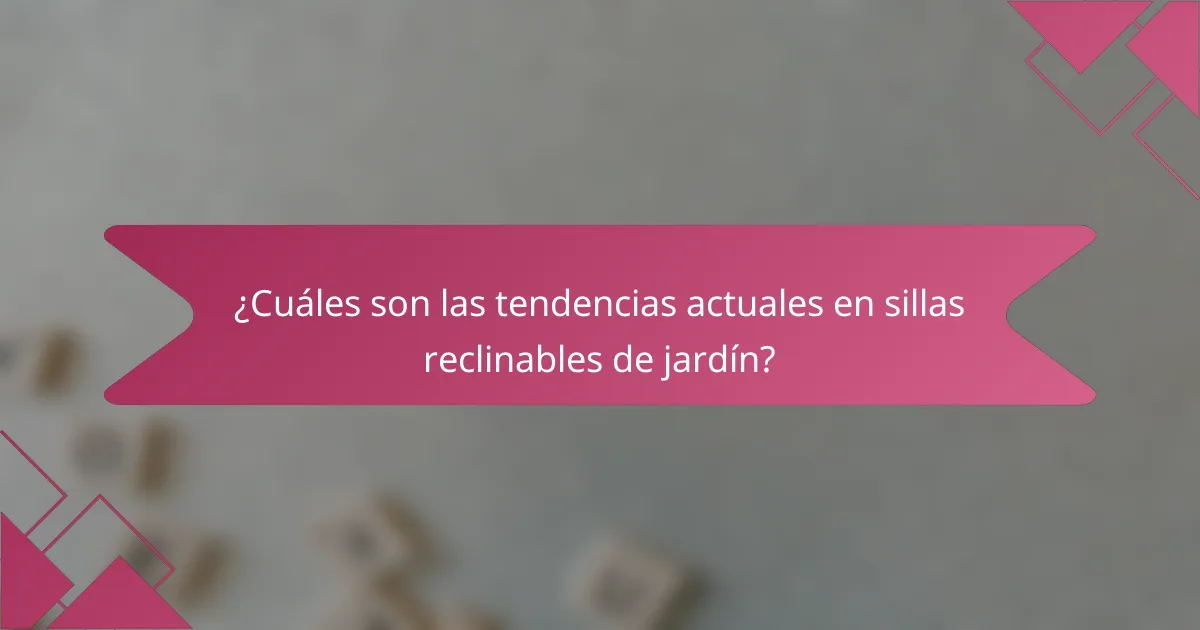 ¿Cuáles son las tendencias actuales en sillas reclinables de jardín?