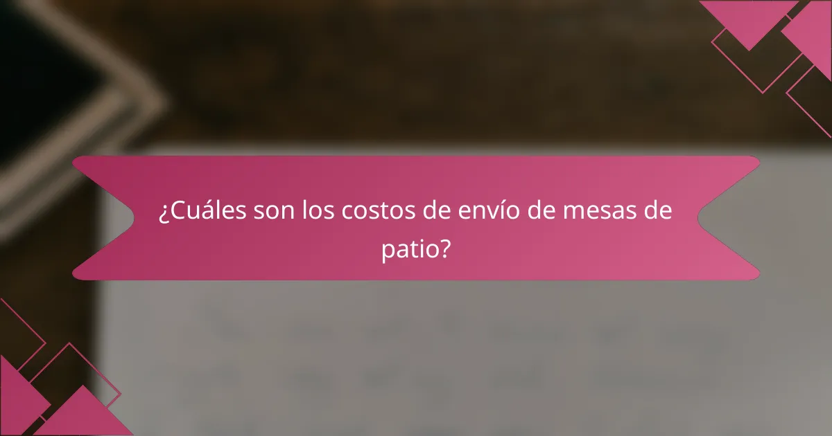 ¿Cuáles son los costos de envío de mesas de patio?