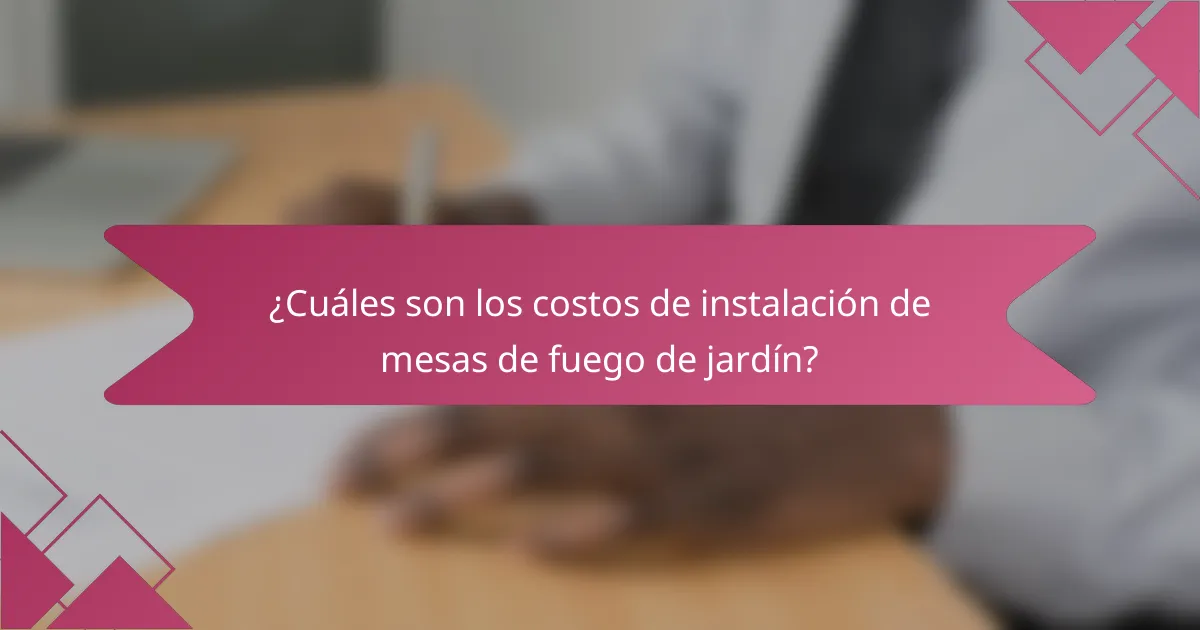 ¿Cuáles son los costos de instalación de mesas de fuego de jardín?