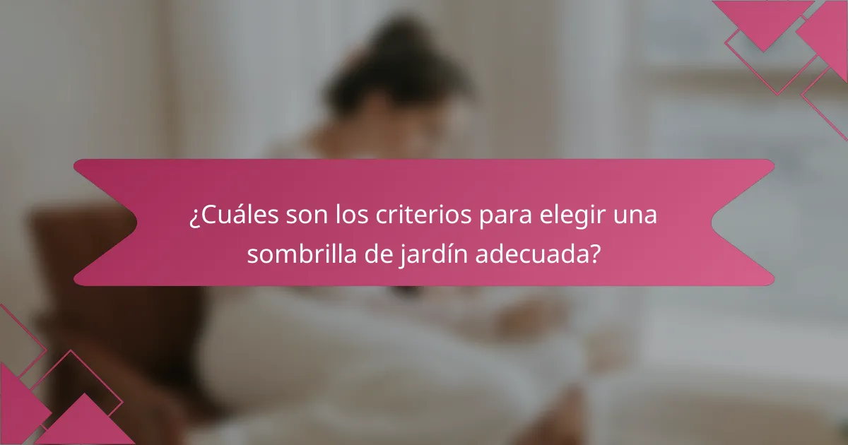 ¿Cuáles son los criterios para elegir una sombrilla de jardín adecuada?