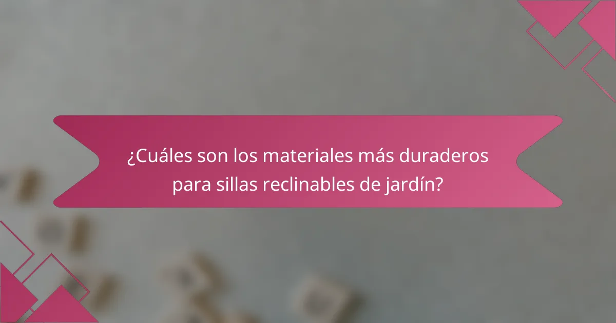 ¿Cuáles son los materiales más duraderos para sillas reclinables de jardín?