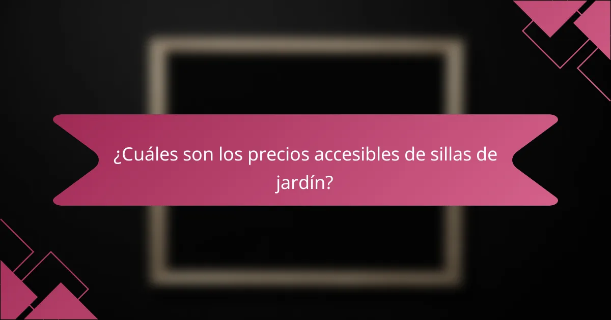 ¿Cuáles son los precios accesibles de sillas de jardín?