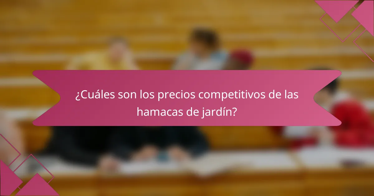 ¿Cuáles son los precios competitivos de las hamacas de jardín?