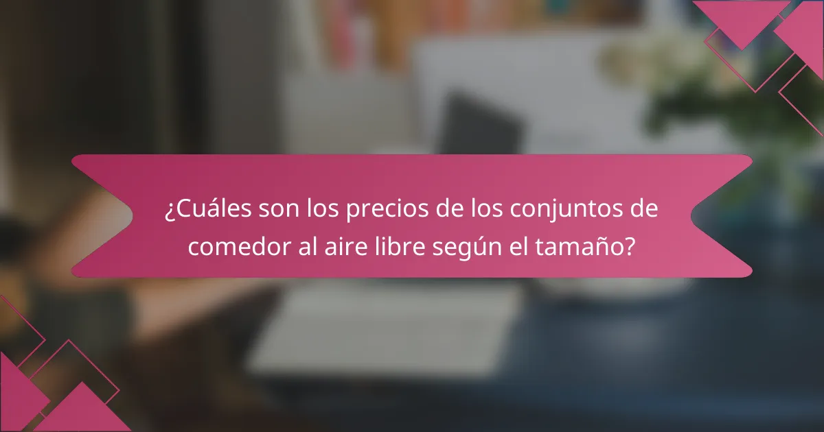 ¿Cuáles son los precios de los conjuntos de comedor al aire libre según el tamaño?