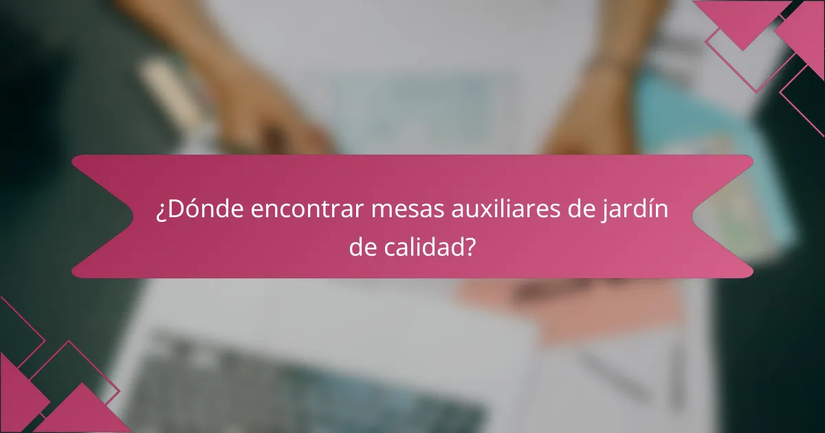 ¿Dónde encontrar mesas auxiliares de jardín de calidad?
