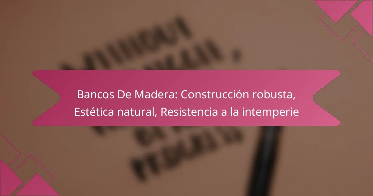Bancos De Madera: Construcción robusta, Estética natural, Resistencia a la intemperie