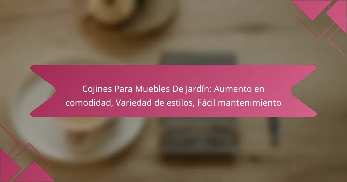 Cojines Para Muebles De Jardín: Aumento en comodidad, Variedad de estilos, Fácil mantenimiento