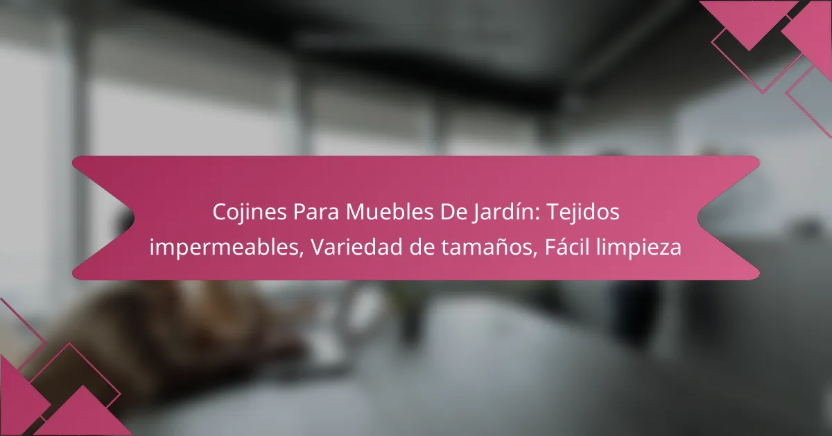 Cojines Para Muebles De Jardín: Tejidos impermeables, Variedad de tamaños, Fácil limpieza