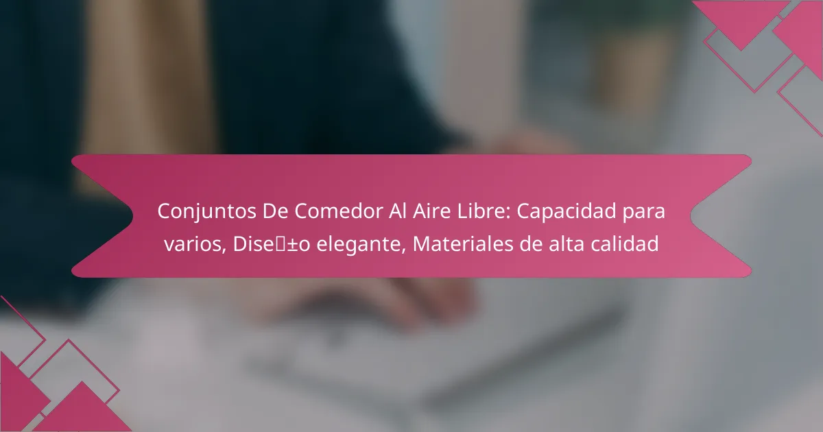 Conjuntos De Comedor Al Aire Libre: Capacidad para varios, Diseño elegante, Materiales de alta calidad