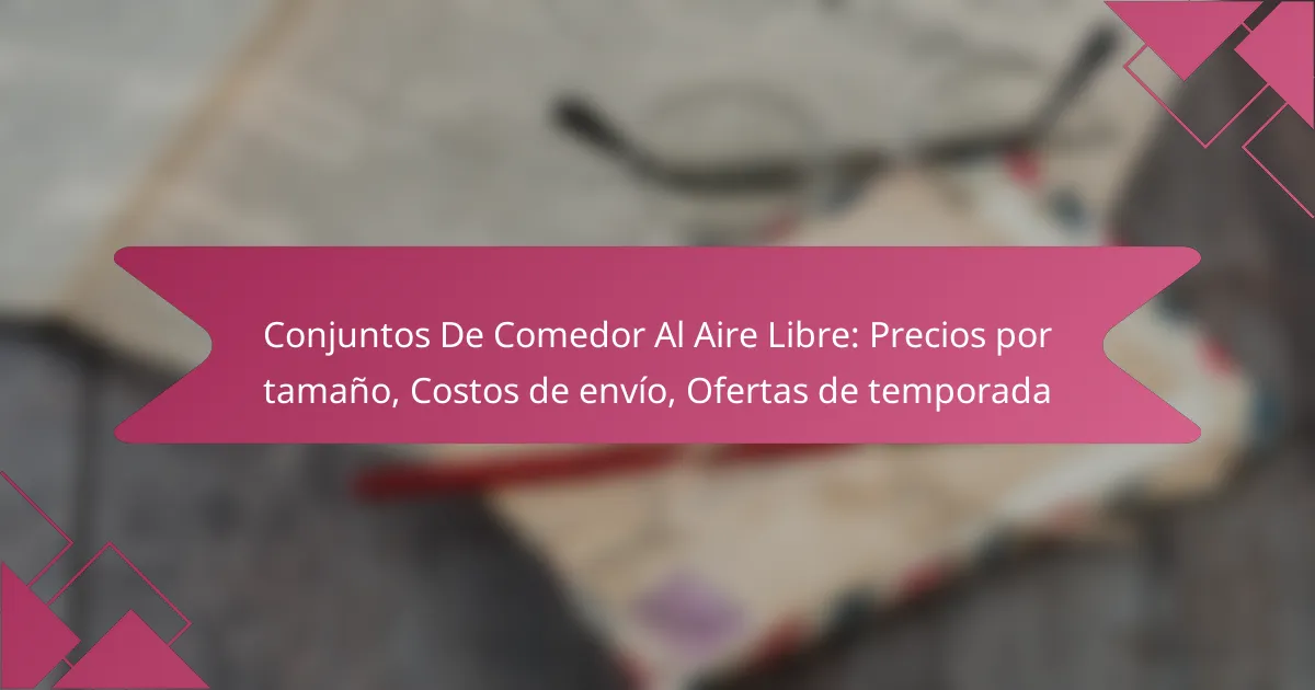 Conjuntos De Comedor Al Aire Libre: Precios por tamaño, Costos de envío, Ofertas de temporada
