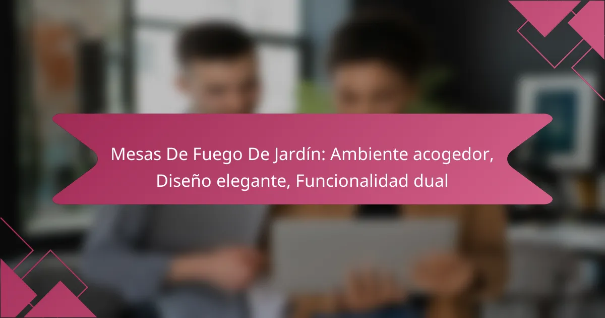 Mesas De Fuego De Jardín: Ambiente acogedor, Diseño elegante, Funcionalidad dual