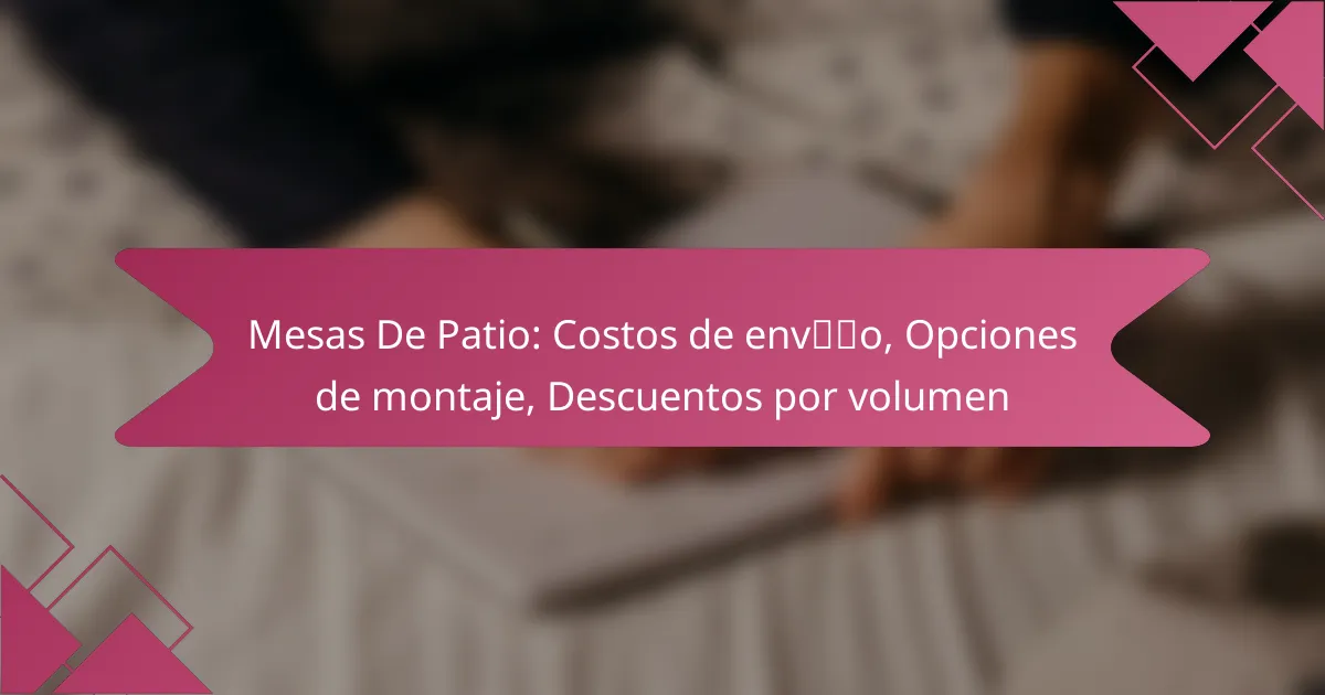Mesas De Patio: Costos de envío, Opciones de montaje, Descuentos por volumen