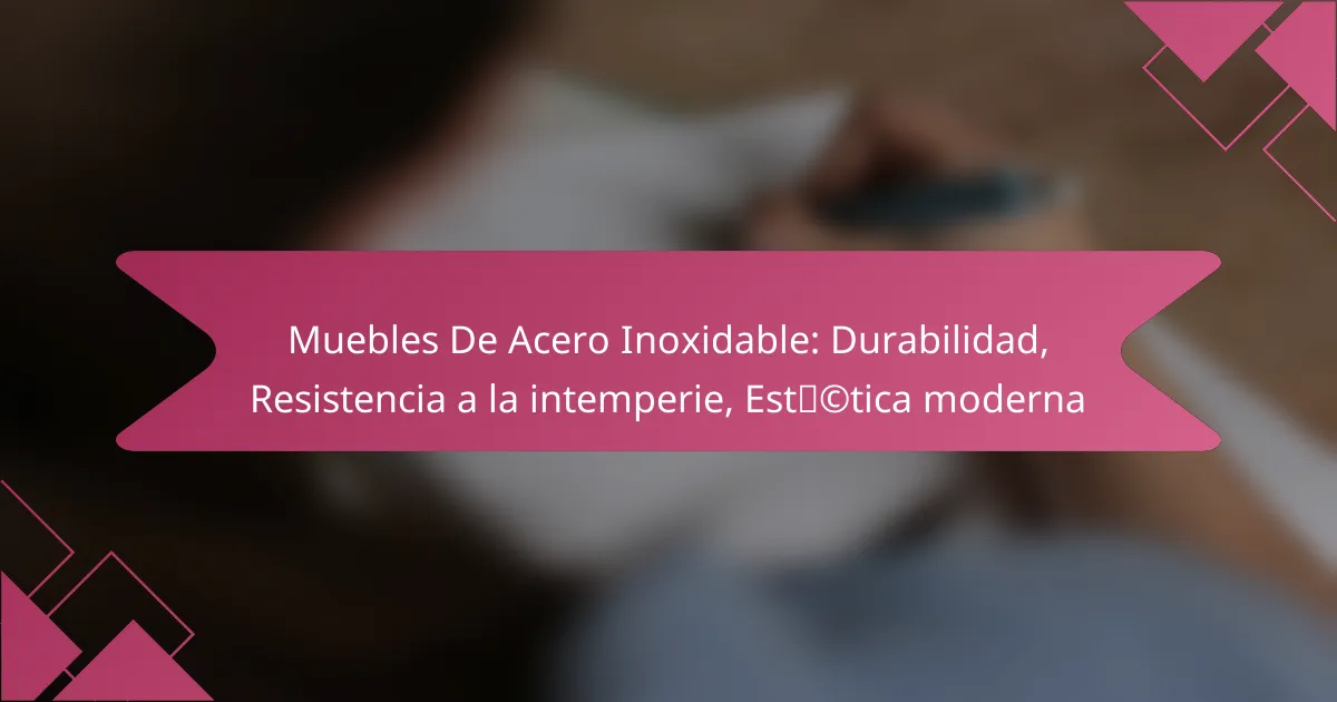Muebles De Acero Inoxidable: Durabilidad, Resistencia a la intemperie, Estética moderna