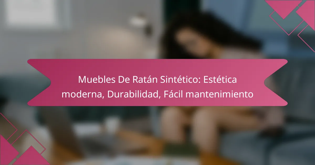 Muebles De Ratán Sintético: Estética moderna, Durabilidad, Fácil mantenimiento
