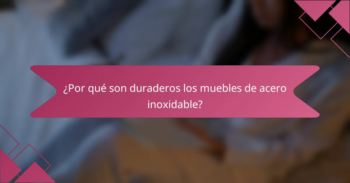 ¿Por qué son duraderos los muebles de acero inoxidable?