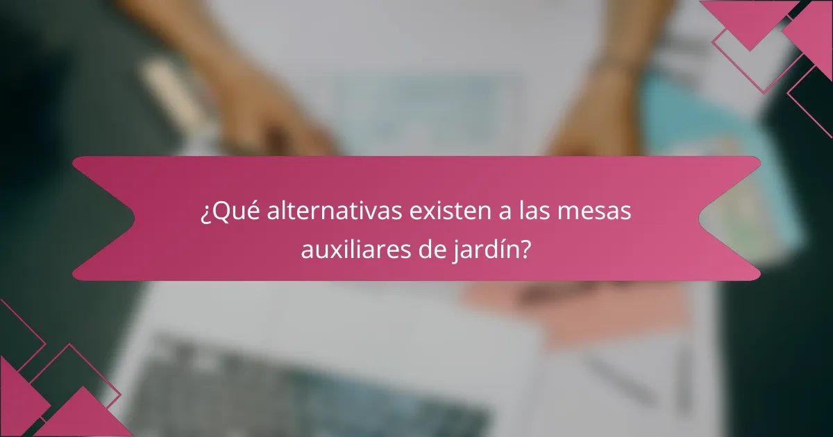 ¿Qué alternativas existen a las mesas auxiliares de jardín?