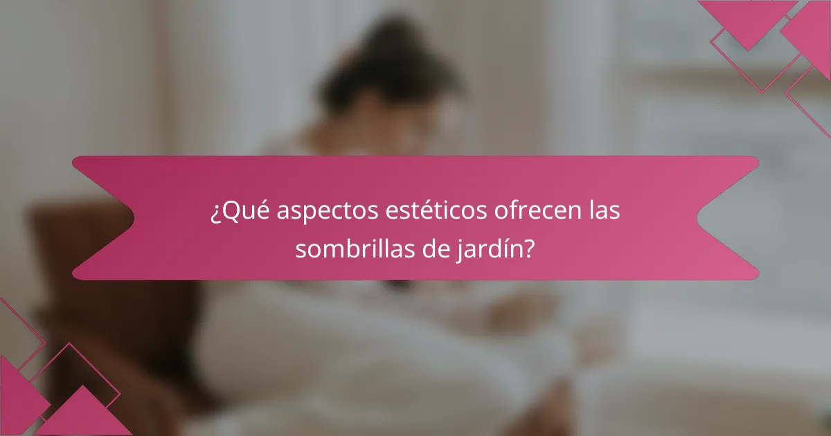 ¿Qué aspectos estéticos ofrecen las sombrillas de jardín?