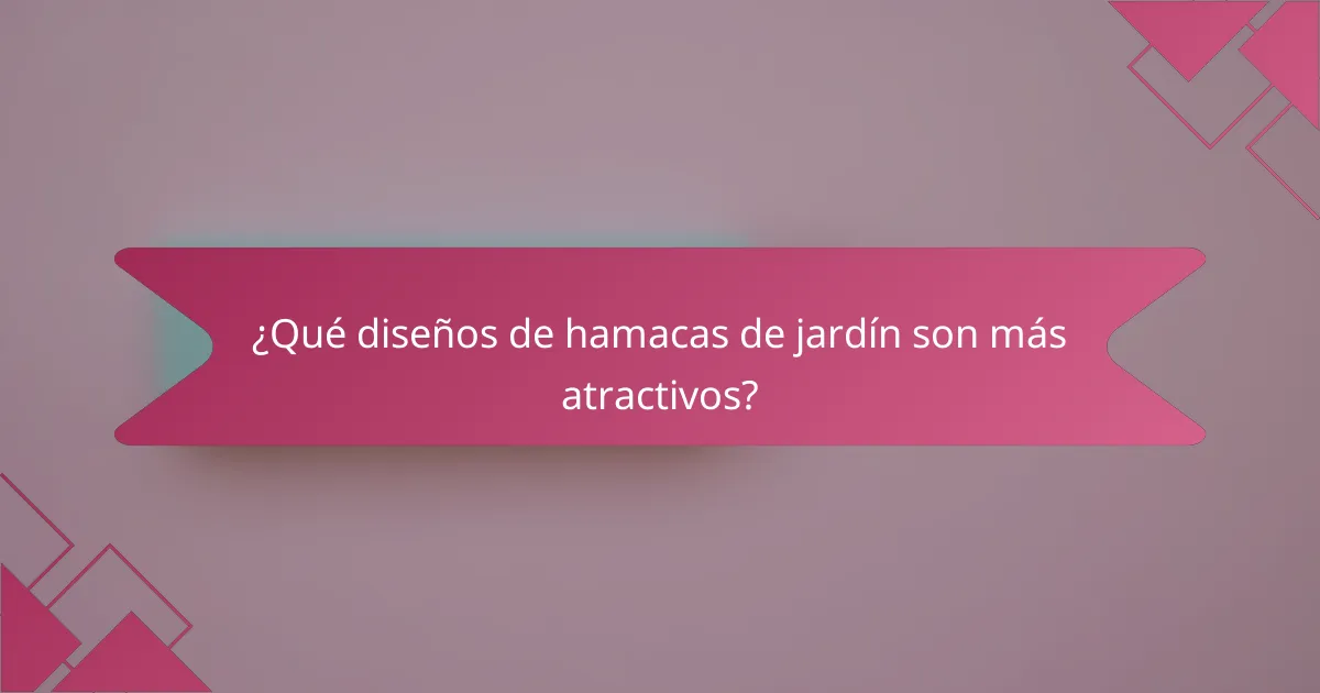¿Qué diseños de hamacas de jardín son más atractivos?