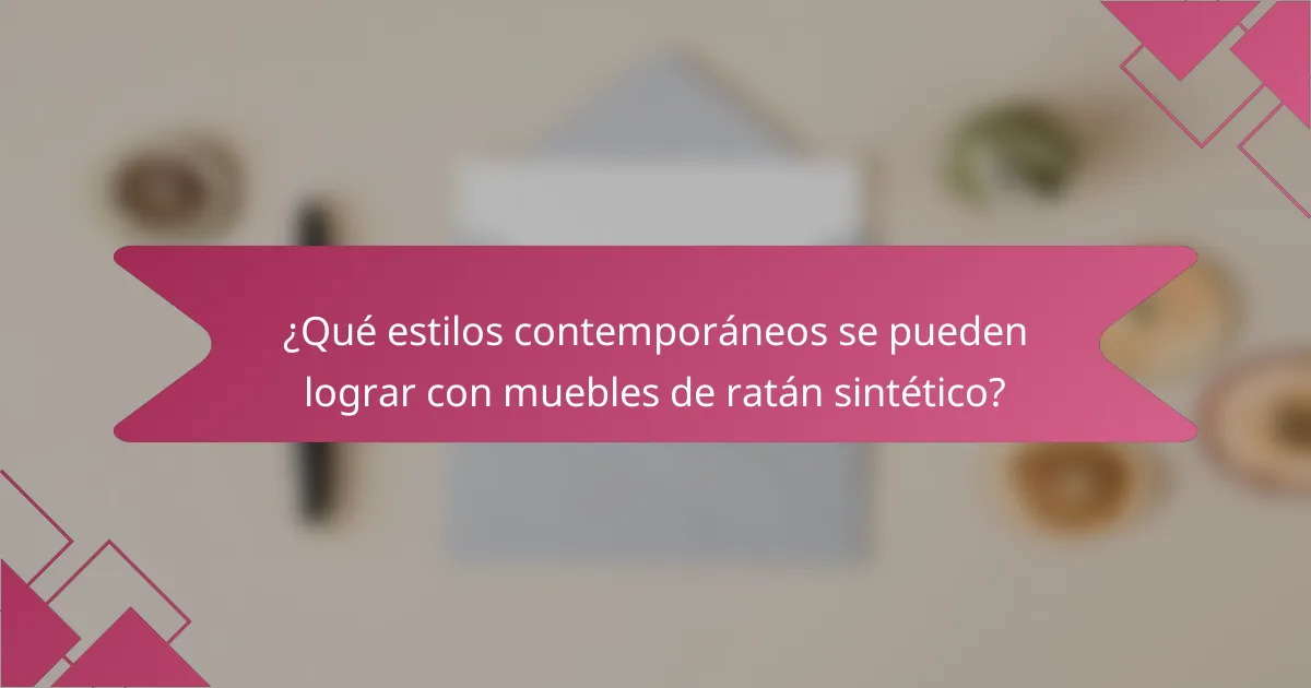 ¿Qué estilos contemporáneos se pueden lograr con muebles de ratán sintético?