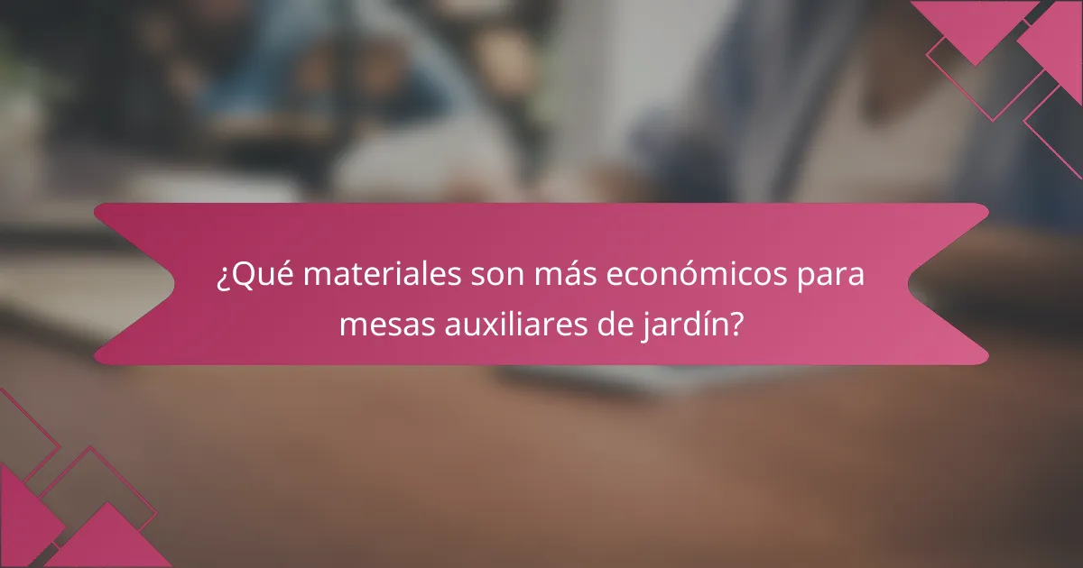 ¿Qué materiales son más económicos para mesas auxiliares de jardín?