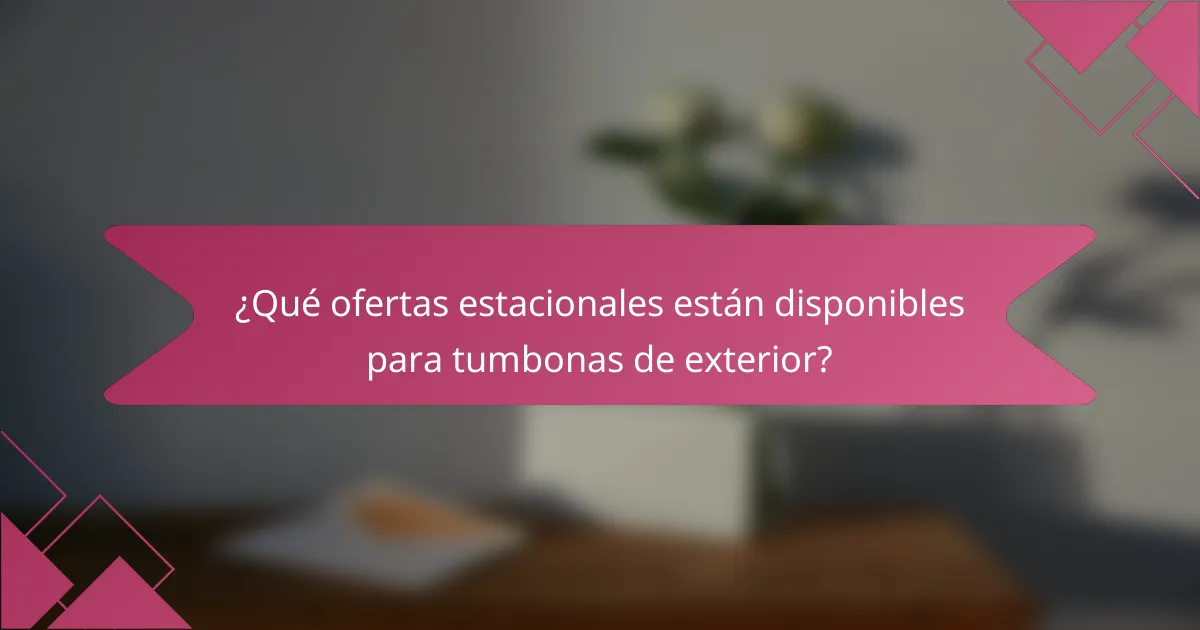 ¿Qué ofertas estacionales están disponibles para tumbonas de exterior?