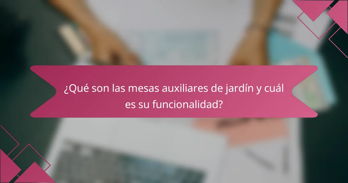 ¿Qué son las mesas auxiliares de jardín y cuál es su funcionalidad?
