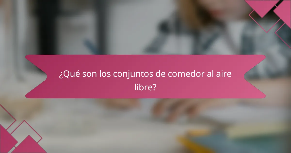 ¿Qué son los conjuntos de comedor al aire libre?