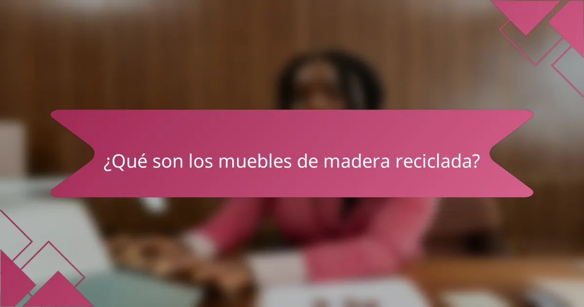 ¿Qué son los muebles de madera reciclada?