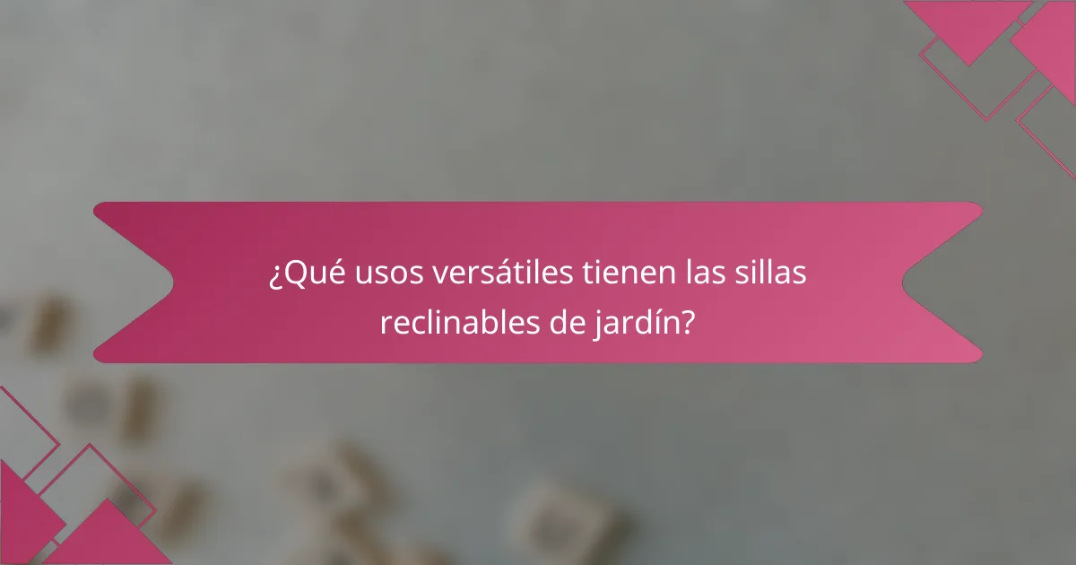 ¿Qué usos versátiles tienen las sillas reclinables de jardín?