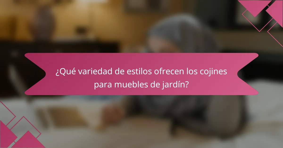 ¿Qué variedad de estilos ofrecen los cojines para muebles de jardín?